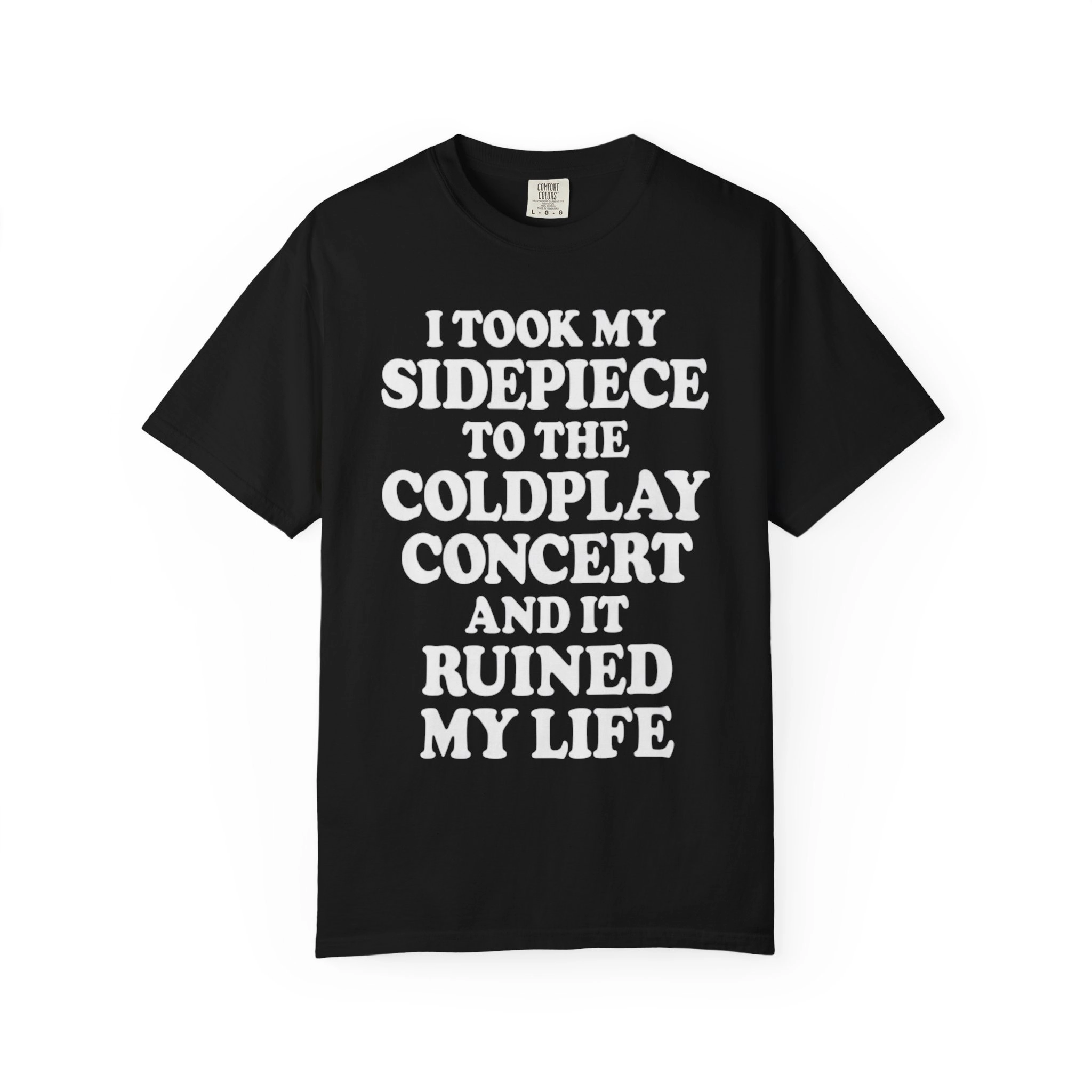 I Took My Sidepiece To The Coldplay Concert And It Ruined My Life Shirt